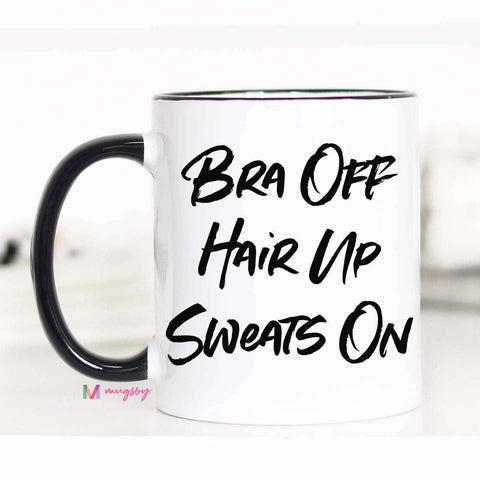 Bra Off Hair Up Sweats On Mug: 15oz