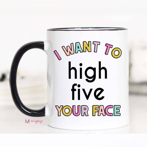 I Want to High Five Your Face Funny Coffee Mug