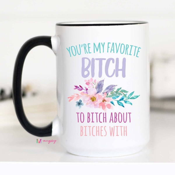 You're My Favorite Bitch Mug: 11oz