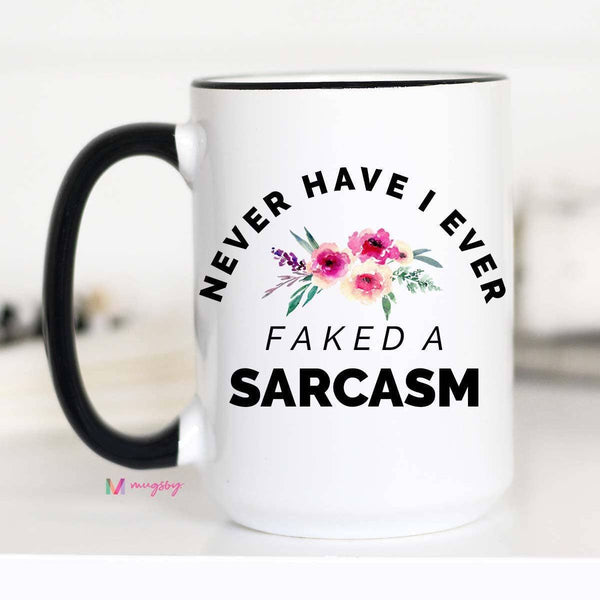 Never Have I Ever Faked a Sarcasm Mug: 11oz