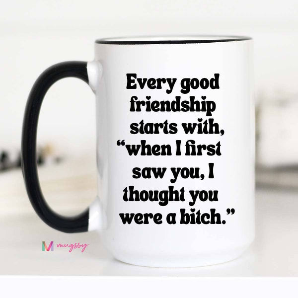 Every Good Friendship Funny Coffee Mug: 11oz