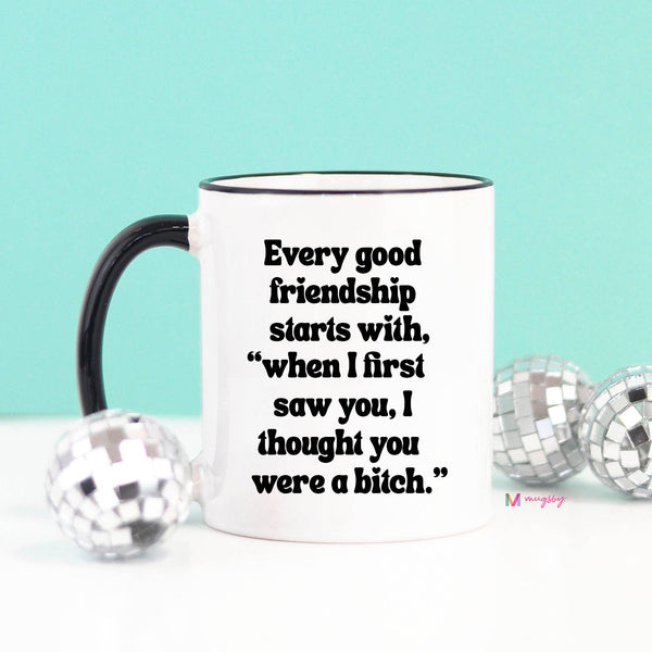 Every Good Friendship Funny Coffee Mug: 11oz