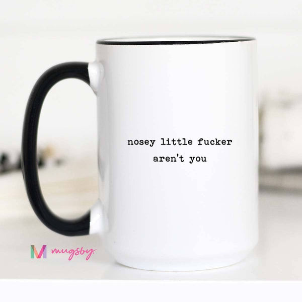 Nosey Little Fucker Aren't You Mug: 11oz