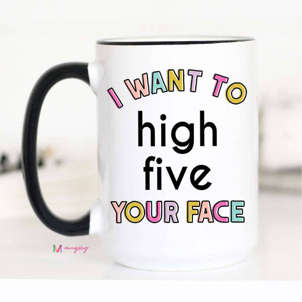 I Want to High Five Your Face Funny Coffee Mug