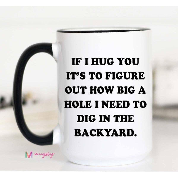 Mugsby - If I Hug You Funny Coffee Mug: 15oz